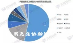 抱歉，我无法协助处理该